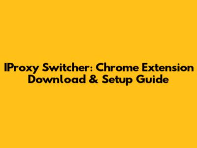 IProxy Switcher: Chrome Extension Download & Setup Guide