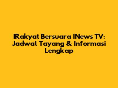 IRakyat Bersuara INews TV: Jadwal Tayang & Informasi Lengkap