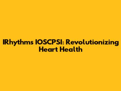 IRhythm's IOSCPSI: Revolutionizing Heart Health