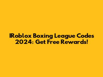 IRoblox Boxing League Codes 2024: Get Free Rewards!