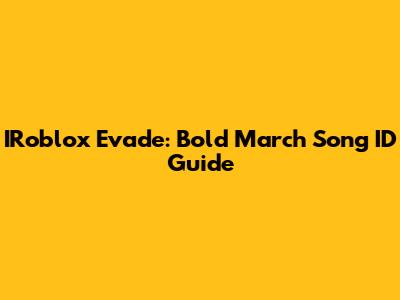 IRoblox Evade: Bold March Song ID Guide