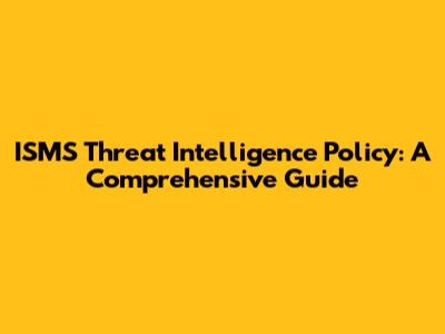 ISMS Threat Intelligence Policy: A Comprehensive Guide