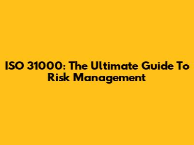 ISO 31000: The Ultimate Guide To Risk Management