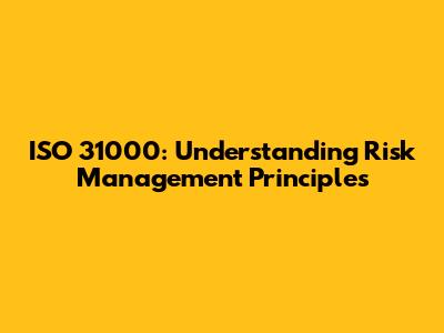ISO 31000: Understanding Risk Management Principles