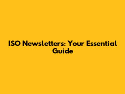 ISO Newsletters: Your Essential Guide