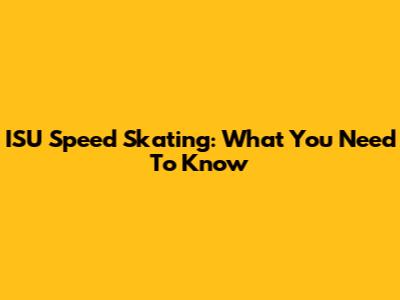 ISU Speed Skating: What You Need To Know