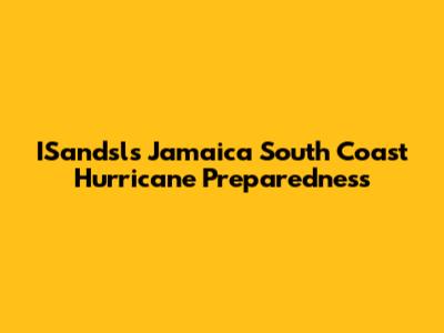 ISandsls Jamaica South Coast Hurricane Preparedness
