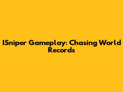 ISniper Gameplay: Chasing World Records