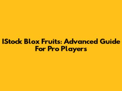 IStock Blox Fruits: Advanced Guide For Pro Players