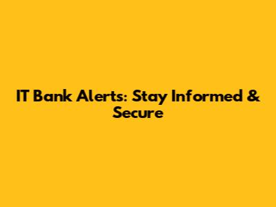IT Bank Alerts: Stay Informed & Secure