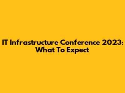 IT Infrastructure Conference 2023: What To Expect