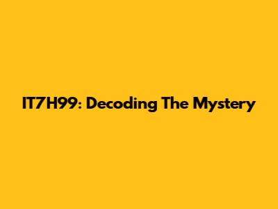 IT7H99: Decoding The Mystery