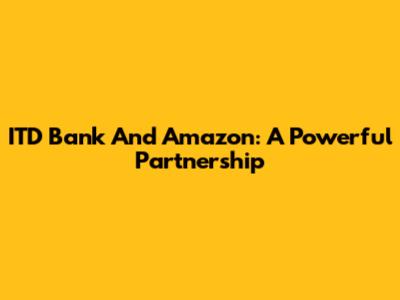 ITD Bank And Amazon: A Powerful Partnership