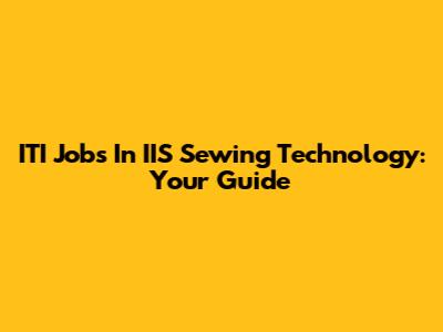 ITI Jobs In IIS Sewing Technology: Your Guide