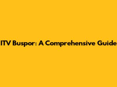ITV Buspor: A Comprehensive Guide