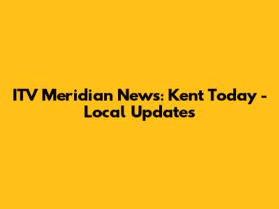 ITV Meridian News: Kent Today - Local Updates