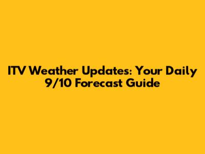 ITV Weather Updates: Your Daily 9/10 Forecast Guide