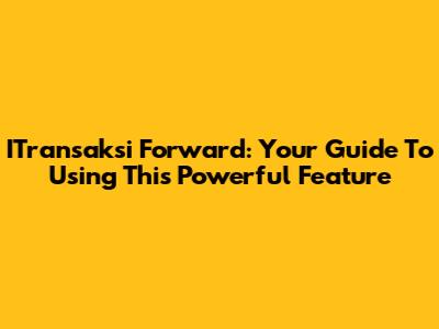 ITransaksi Forward: Your Guide To Using This Powerful Feature