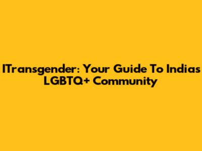 ITransgender: Your Guide To India's LGBTQ+ Community