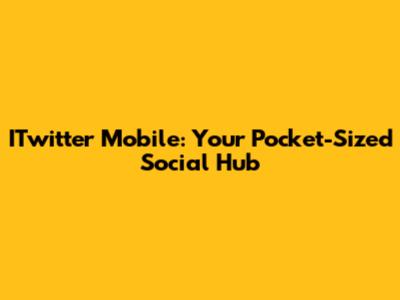ITwitter Mobile: Your Pocket-Sized Social Hub