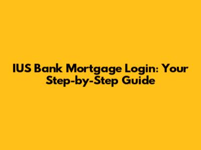 IUS Bank Mortgage Login: Your Step-by-Step Guide