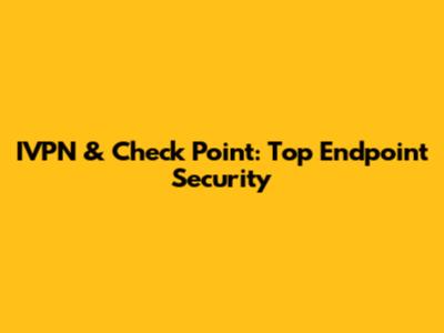 IVPN & Check Point: Top Endpoint Security