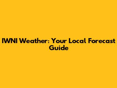 IWNI Weather: Your Local Forecast Guide