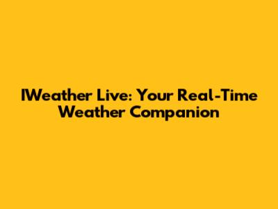 IWeather Live: Your Real-Time Weather Companion