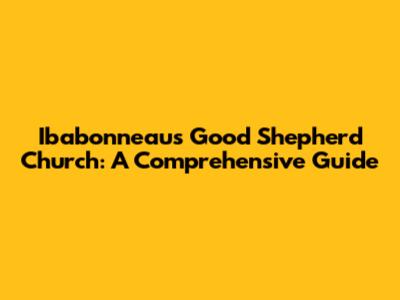Ibabonneau's Good Shepherd Church: A Comprehensive Guide