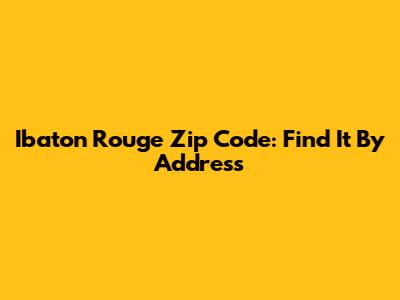 Ibaton Rouge Zip Code: Find It By Address