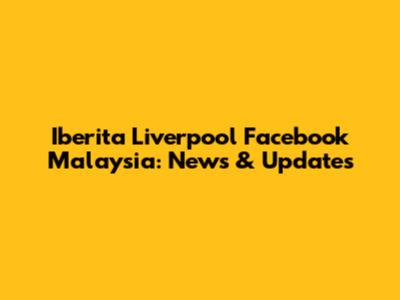 Iberita Liverpool Facebook Malaysia: News & Updates