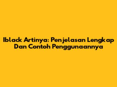 Iblack Artinya: Penjelasan Lengkap Dan Contoh Penggunaannya