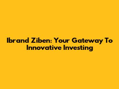 Ibrand Ziben: Your Gateway To Innovative Investing