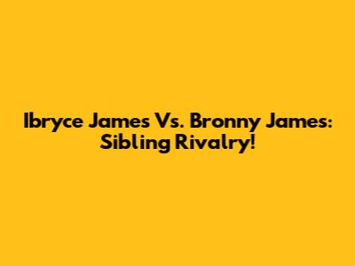 Ibryce James Vs. Bronny James: Sibling Rivalry!