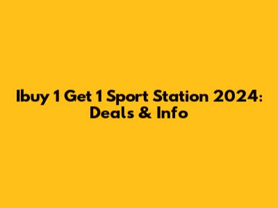 Ibuy 1 Get 1 Sport Station 2024: Deals & Info