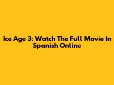 Ice Age 3: Watch The Full Movie In Spanish Online