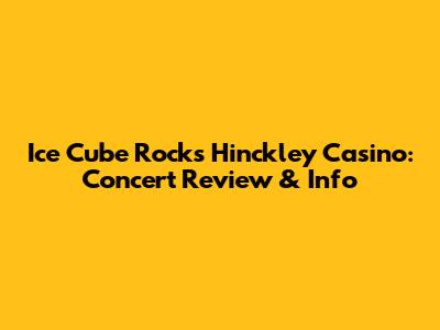 Ice Cube Rocks Hinckley Casino: Concert Review & Info