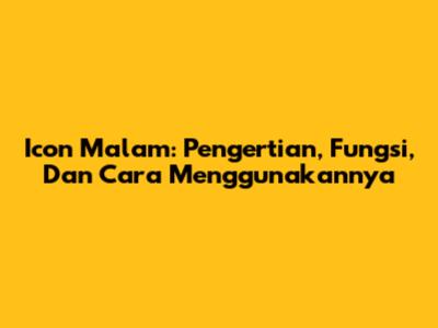 Icon Malam: Pengertian, Fungsi, Dan Cara Menggunakannya