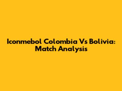 Iconmebol Colombia Vs Bolivia: Match Analysis