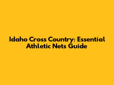 Idaho Cross Country: Essential Athletic Nets Guide