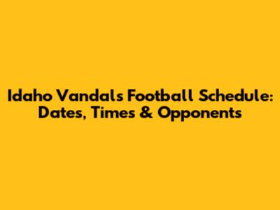 Idaho Vandals Football Schedule: Dates, Times & Opponents