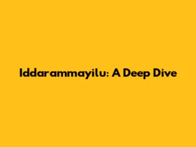 Iddarammayilu: A Deep Dive