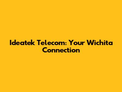 Ideatek Telecom: Your Wichita Connection