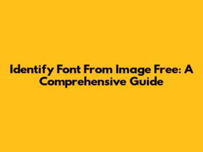 Identify Font From Image Free: A Comprehensive Guide