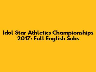 Idol Star Athletics Championships 2017: Full English Subs