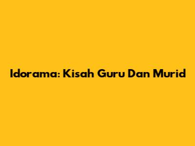 Idorama: Kisah Guru Dan Murid