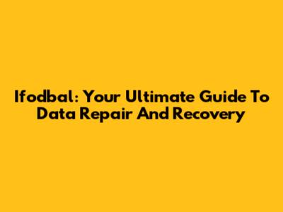 Ifodbal: Your Ultimate Guide To Data Repair And Recovery