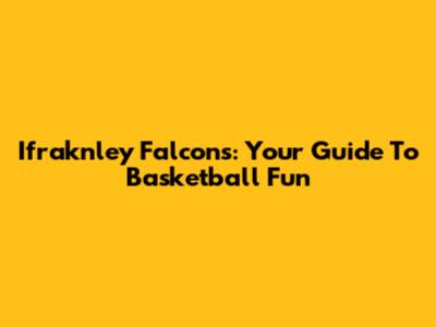 Ifraknley Falcons: Your Guide To Basketball Fun