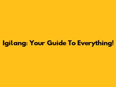 Igilang: Your Guide To Everything!