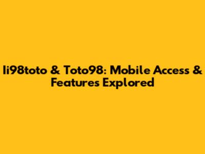 Ii98toto & Toto98: Mobile Access & Features Explored